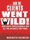 And The Clients Went Wild (MP3): How Savvy Professionals Win All the Business They Want